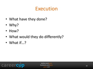 Execution 
• What have they done? 
• Why? 
• How? 
• What would they do differently? 
• What if…? 
twitter.com/gayle 
facebook.com/gayle 
gayle.com 
18 
 