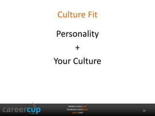 Culture Fit 
Personality 
+ 
Your Culture 
twitter.com/gayle 
facebook.com/gayle 
gayle.com 
21 
 