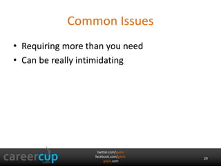 Common Issues 
• Requiring more than you need 
• Can be really intimidating 
twitter.com/gayle 
facebook.com/gayle 
gayle.com 
29 
 