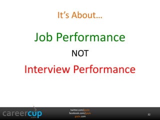 It’s About… 
Job Performance 
NOT 
Interview Performance 
twitter.com/gayle 
facebook.com/gayle 
gayle.com 
32 
 