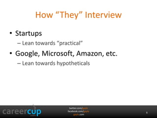 How “They” Interview 
twitter.com/gayle 
facebook.com/gayle 
gayle.com 
• Startups 
– Lean towards “practical” 
• Google, Microsoft, Amazon, etc. 
– Lean towards hypotheticals 
6 
 