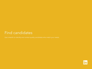 Find candidates
Use LinkedIn to identify and contact quality candidates who match your needs.
 