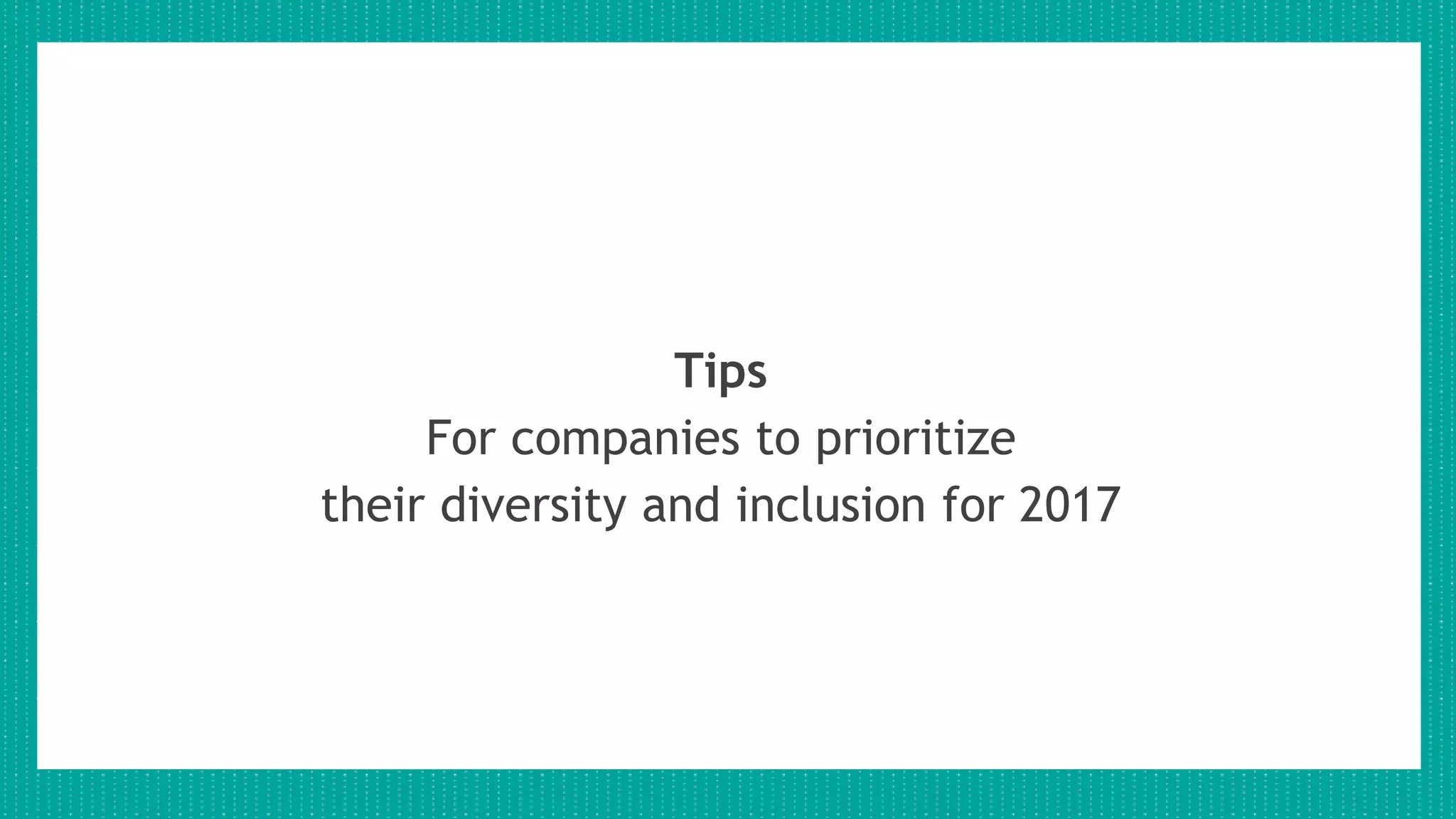 Tips
For companies to prioritize
their diversity and inclusion for 2017
 