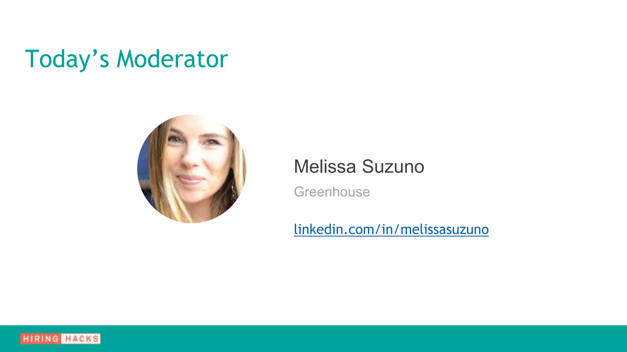 Today’s Moderator
Melissa Suzuno
Greenhouse
linkedin.com/in/melissasuzuno
 
