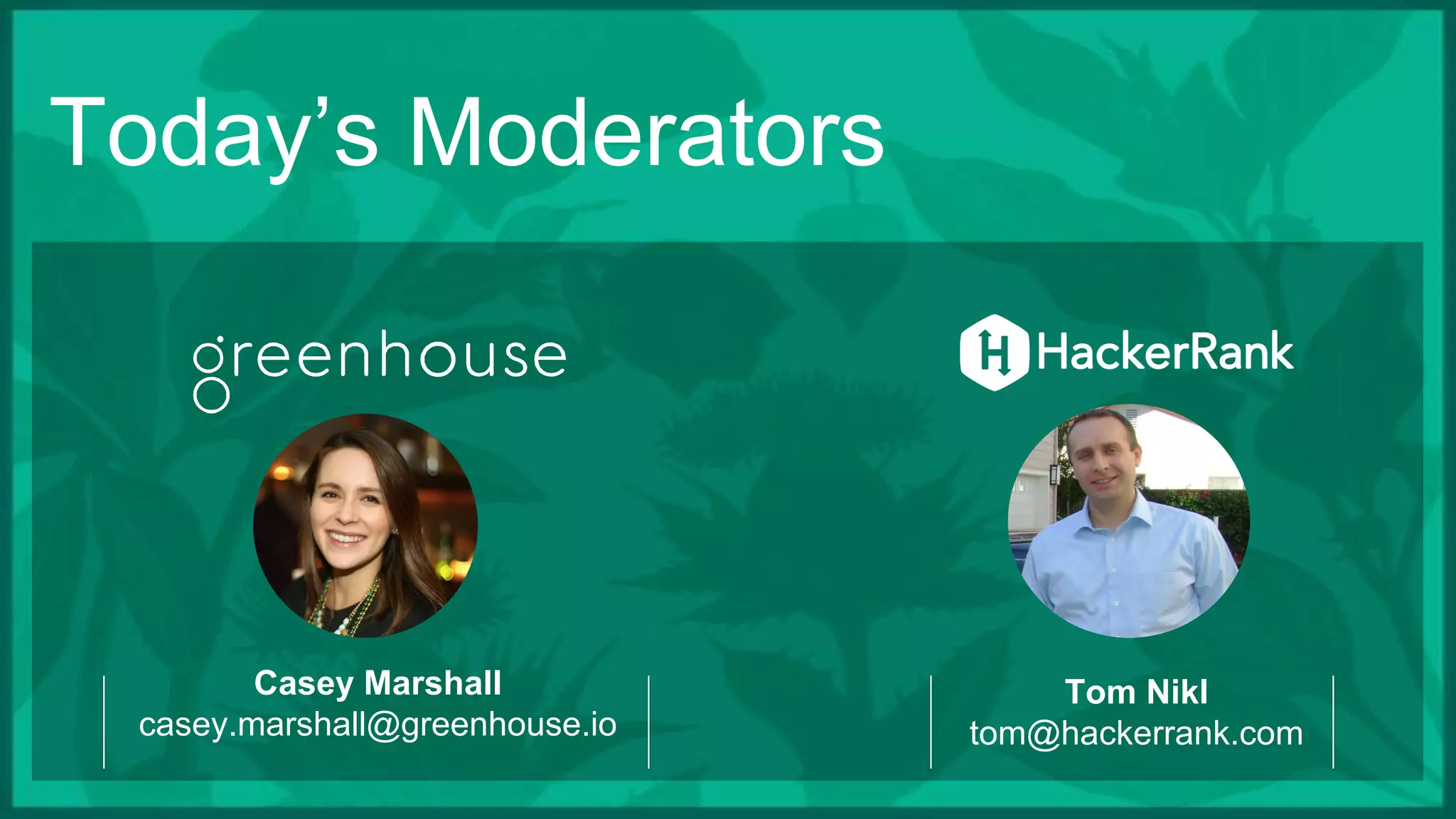 Today’s Moderators
Casey Marshall
casey.marshall@greenhouse.io
Tom Nikl
tom@hackerrank.com
 