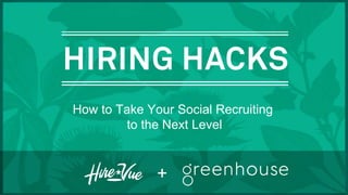 How to Take Your Social Recruiting
to the Next Level
+
 