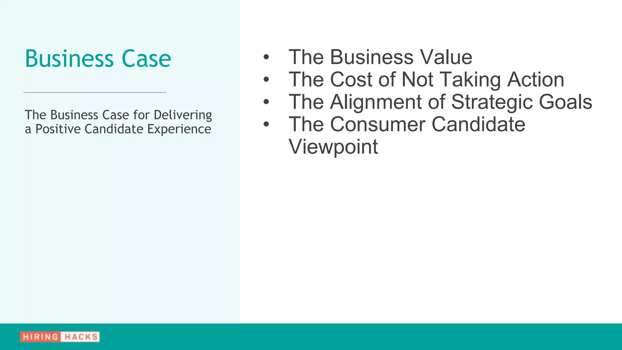 • The Business Value
• The Cost of Not Taking Action
• The Alignment of Strategic Goals
• The Consumer Candidate
Viewpoint
Business Case
The Business Case for Delivering
a Positive Candidate Experience
 