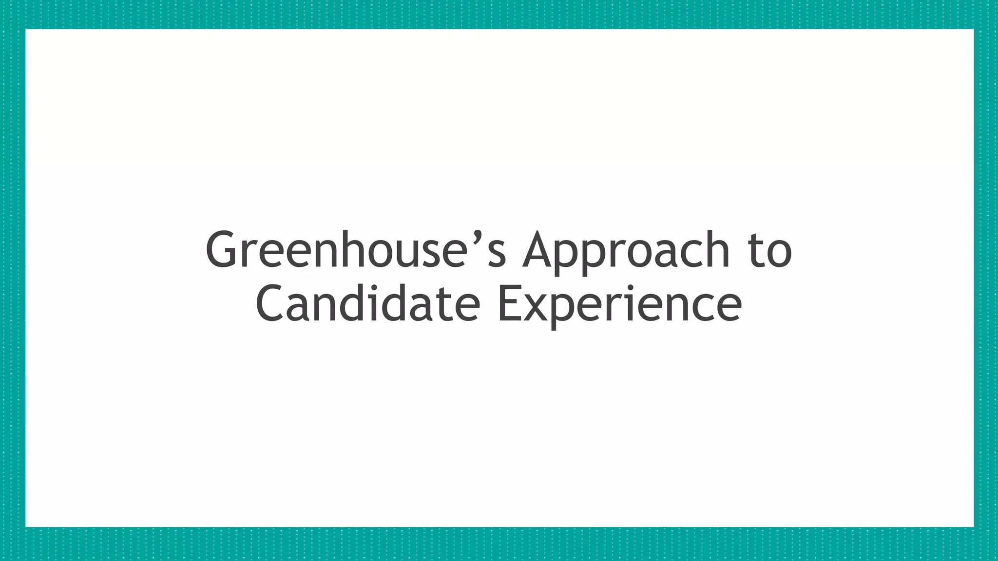Greenhouse’s Approach to
Candidate Experience
 