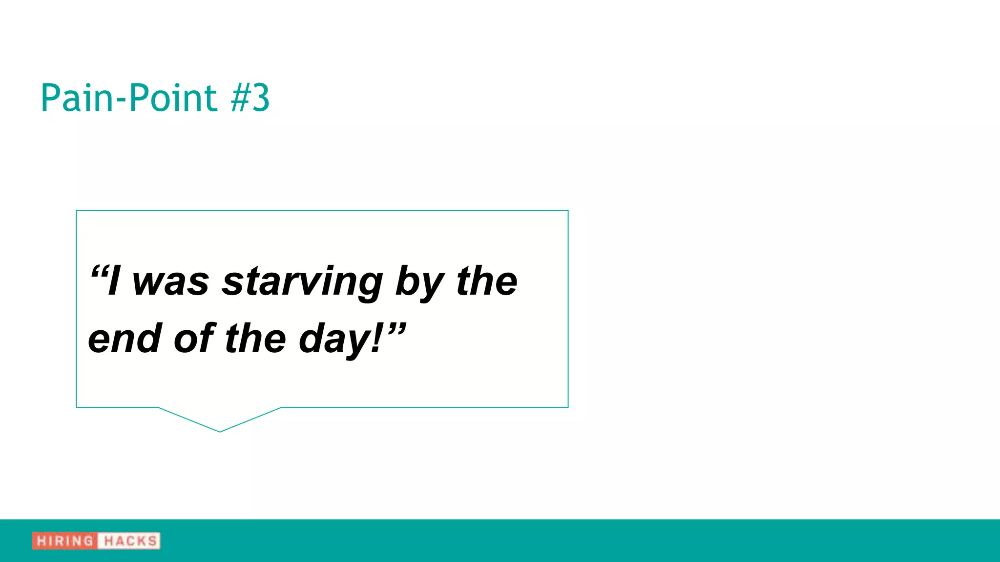 Pain-Point #3
“I was starving by the
end of the day!”
 