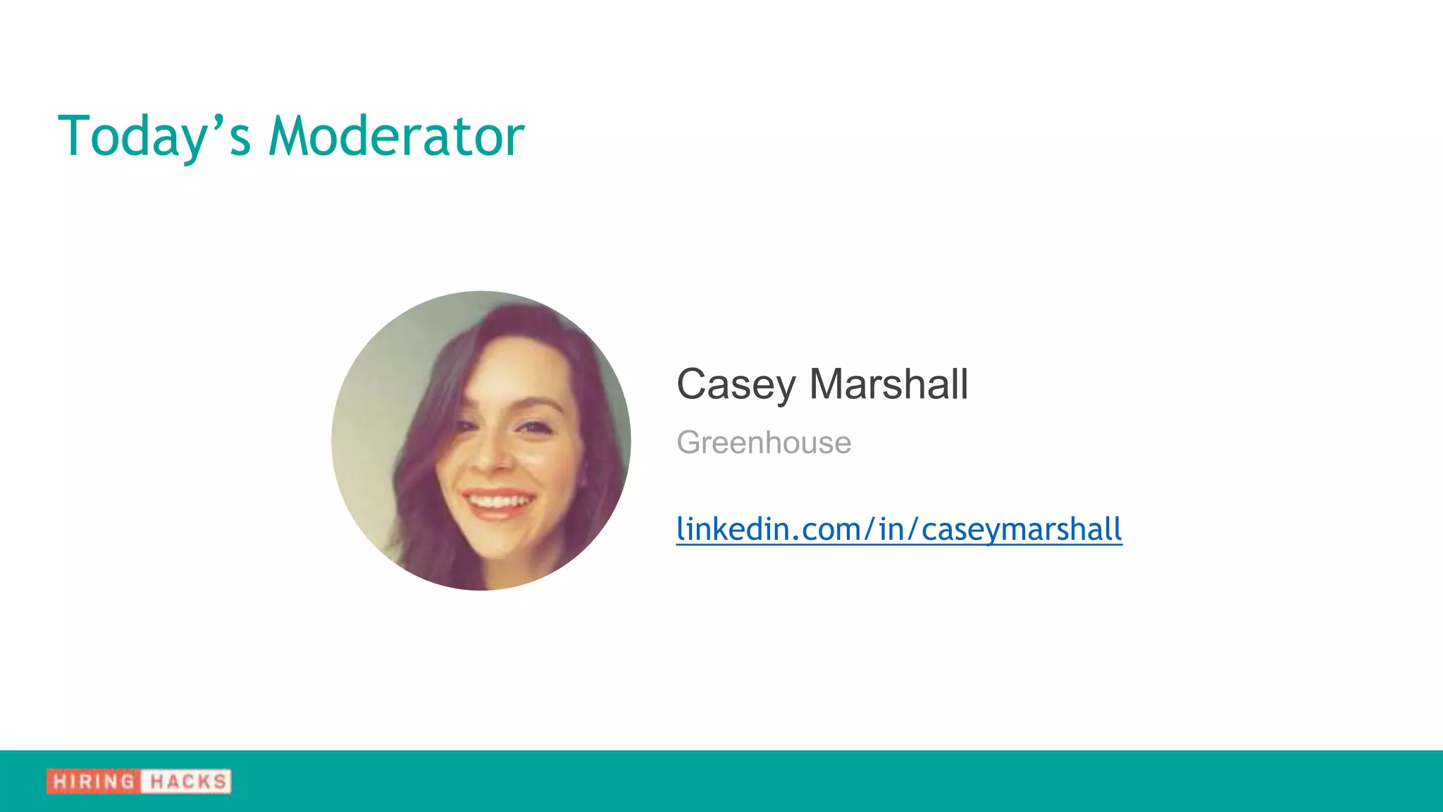 Today’s Moderator
Casey Marshall
Greenhouse
linkedin.com/in/caseymarshall
 