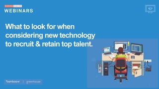 What to look for when
considering new technology
to recruit & retain top talent.
 