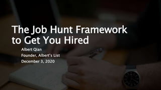 The Job Hunt Framework
to Get You Hired
Albert Qian
Founder, Albert’s List
December 3, 2020
 