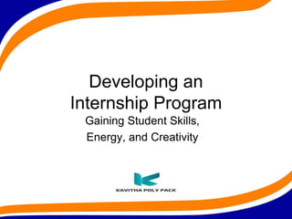 Developing an
Internship Program
Gaining Student Skills,
Energy, and Creativity
 