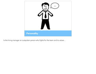 Personality
…
Is the hiring manager an outspoken person who fights for the team and its values…
 