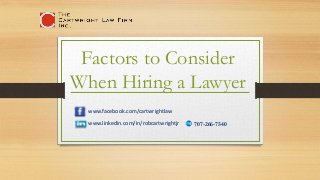 Factors to Consider
When Hiring a Lawyer
www.facebook.com/cartwrightlaw
707-266-7540www.linkedin.com/in/robcartwrightjr
 