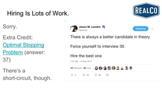 Hiring Is Lots of Work.
Sorry.
Extra Credit:
Optimal Stopping
Problem (answer:
37)
There’s a
short-circuit, though.
 