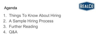 Agenda
1. Things To Know About Hiring
2. A Sample Hiring Process
3. Further Reading
4. Q&A
 