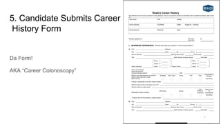 5. Candidate Submits Career
History Form
Da Form!
AKA “Career Colonoscopy”
 