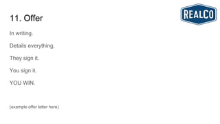 11. Offer
In writing.
Details everything.
They sign it.
You sign it.
YOU WIN.
(example offer letter here)
 