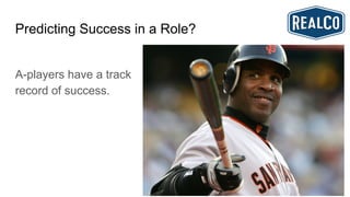 Predicting Success in a Role?
A-players have a track
record of success.
 
