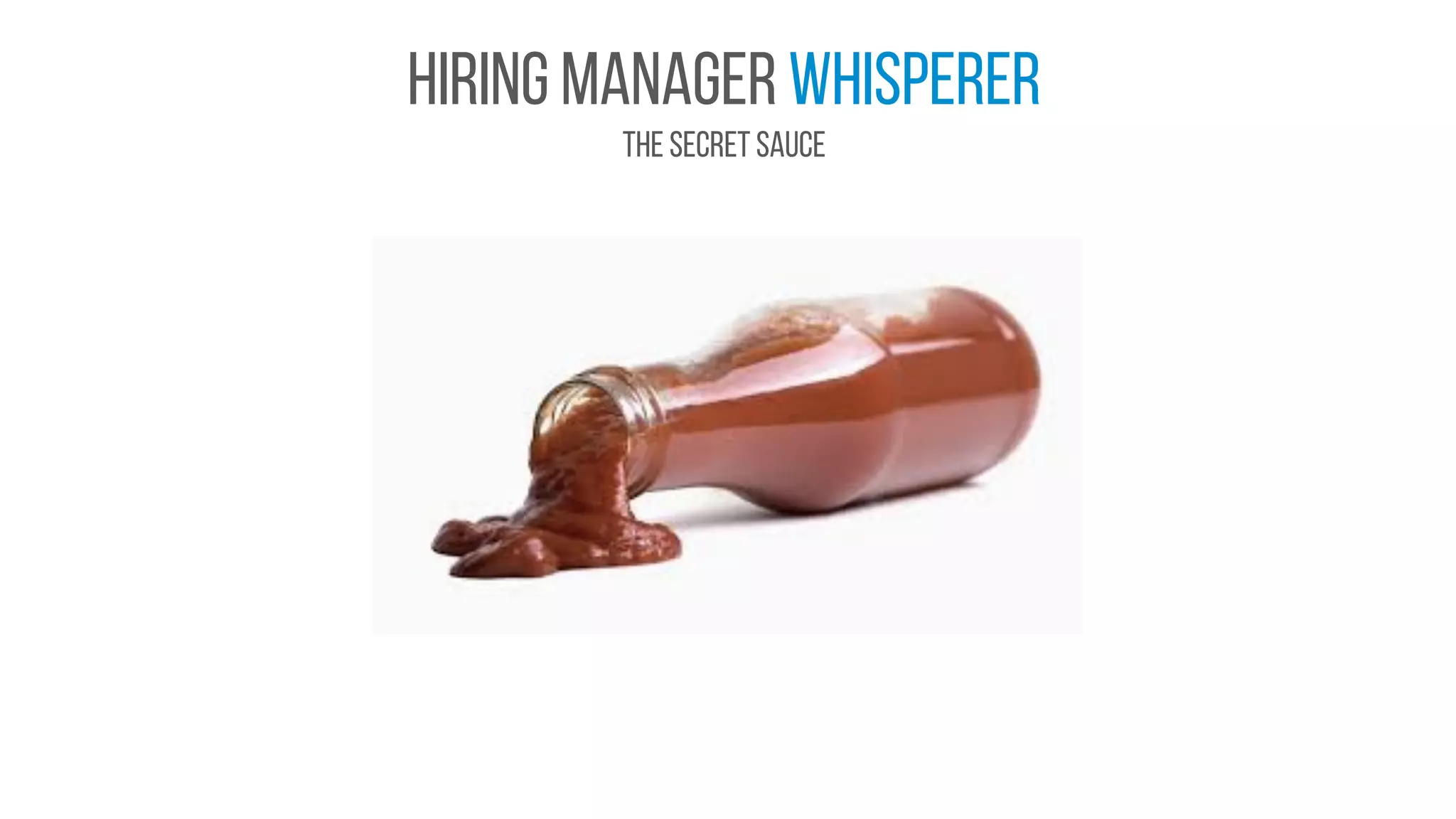 Hiring manager whisperer
The secret sauce
 