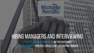 Michigan	Recruiters	Conference 1@peopleshark
Hiring managers and interviewing
“Talent advise” your way to better outcomes
Carmen Hudson | principal consultant | recruiting toolbox
 