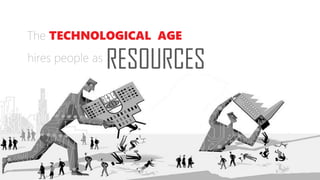 The TECHNOLOGICAL AGE
RESOURCEShires people as
 