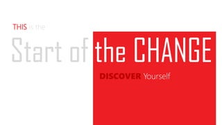 Start of the CHANGE
THIS is the
DISCOVER Yourself
 