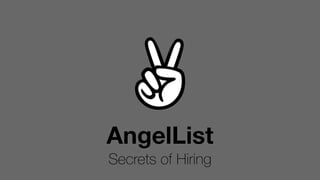 AngelList
Secrets of Hiring
 