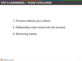 10
1. Process reflects your culture
2. Deliberately inject stress into the process
3. Removing biases
TOP 3 LEARNINGS – TEAM CHALLENGE
 