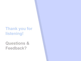Thank you for
listening!
Questions &
Feedback?
 