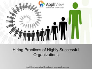 Hiring Practices of Highly Successful
Organizations
Appliview-Innovating Recruitment www.appliview.com
 