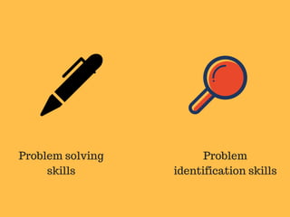 Problem solving
skills
Problem
identification skills
 