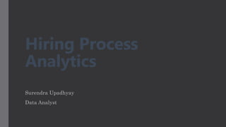 Hiring Process
Analytics
Surendra Upadhyay
Data Analyst
 
