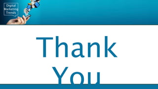 Digital
Marketing
Trends
Thank
You
 