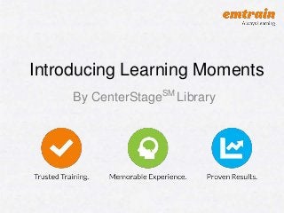 Introducing Learning Moments
By CenterStageSM
Library
 
