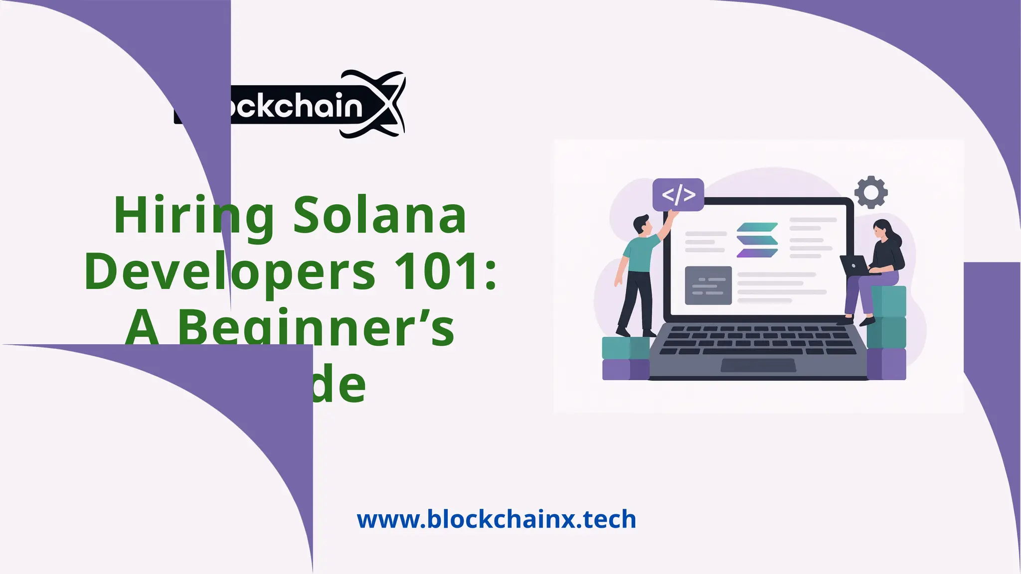 Hiring Solana
Developers 101:
A Beginner’s
Guide
www.blockchainx.tech
 