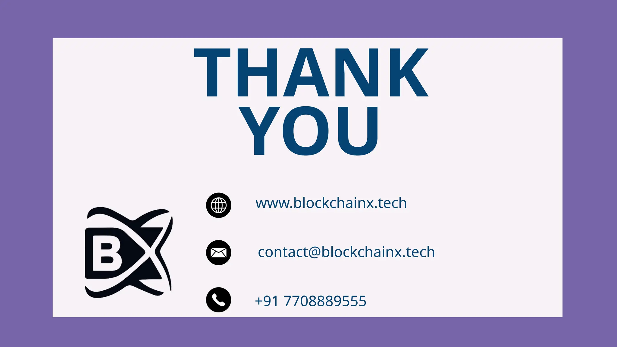 THANK
YOU
www.blockchainx.tech
contact@blockchainx.tech
+91 7708889555
 