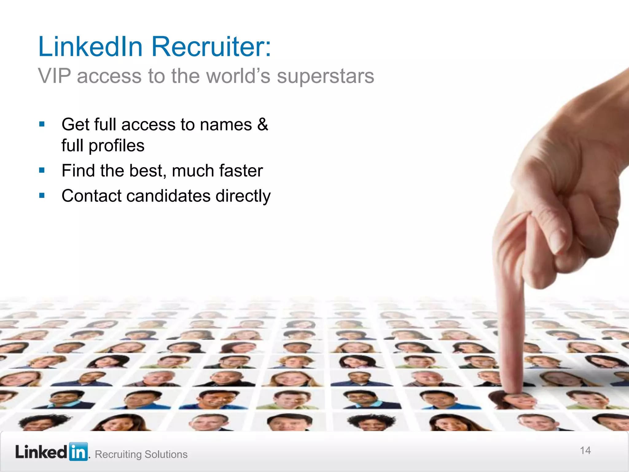 LinkedIn Recruiter:VIP access to the world’s superstarsGet full access to names &full profiles Find the best, much fasterContact candidates directly14