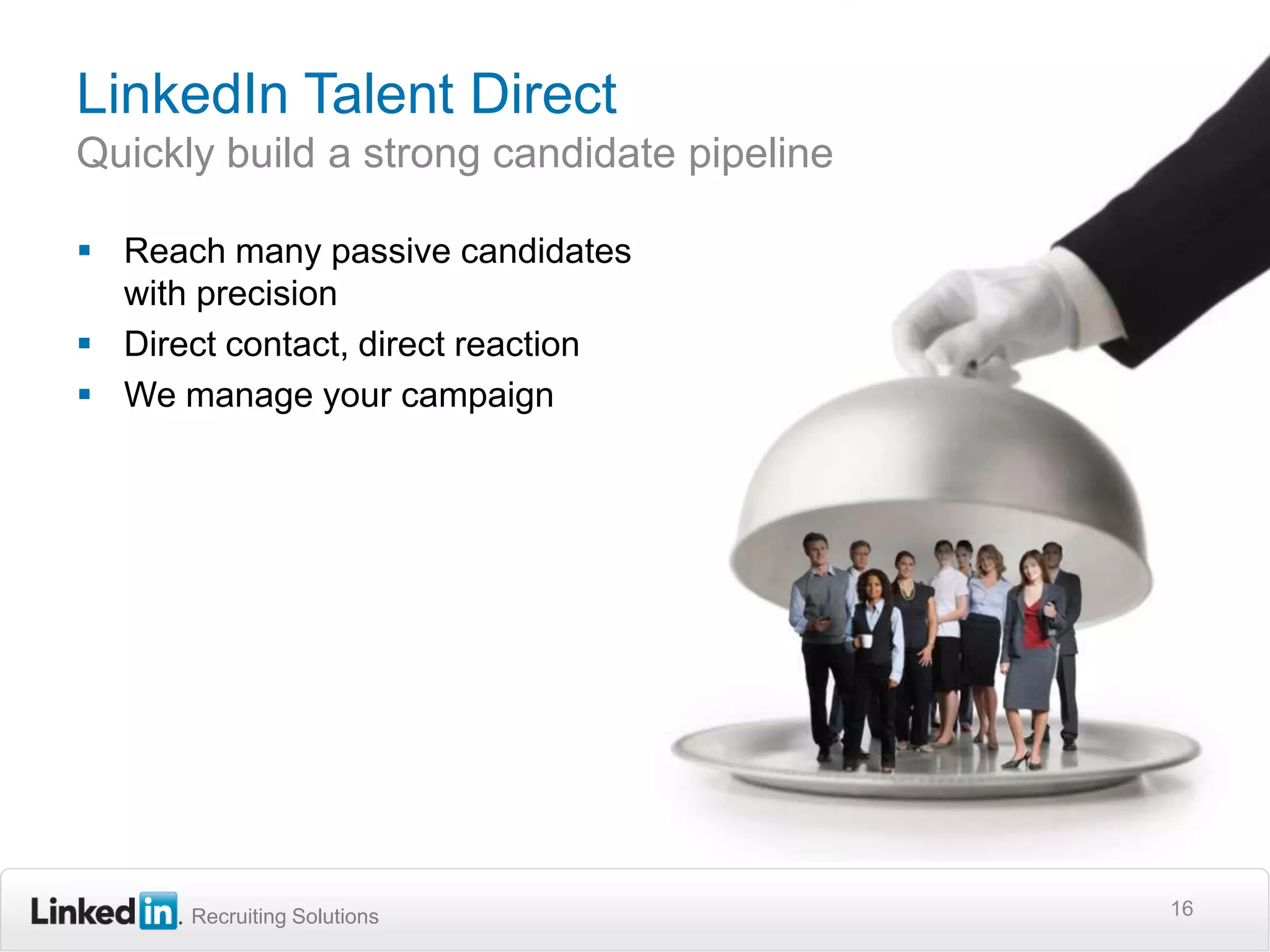 LinkedIn Talent DirectQuickly build a strong candidate pipelineReach many passive candidates with precisionDirect contact, direct reactionWe manage your campaign16