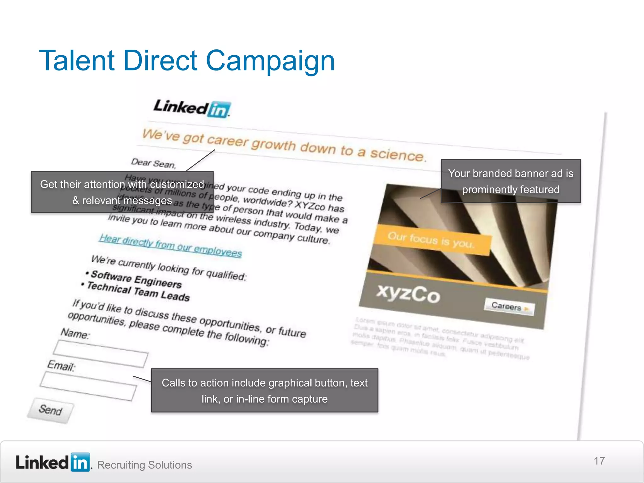 Talent Direct Campaign17Your branded banner ad is prominently featuredGet their attention with customized & relevant messagesCalls to action include graphical button, text link, or in-line form capture