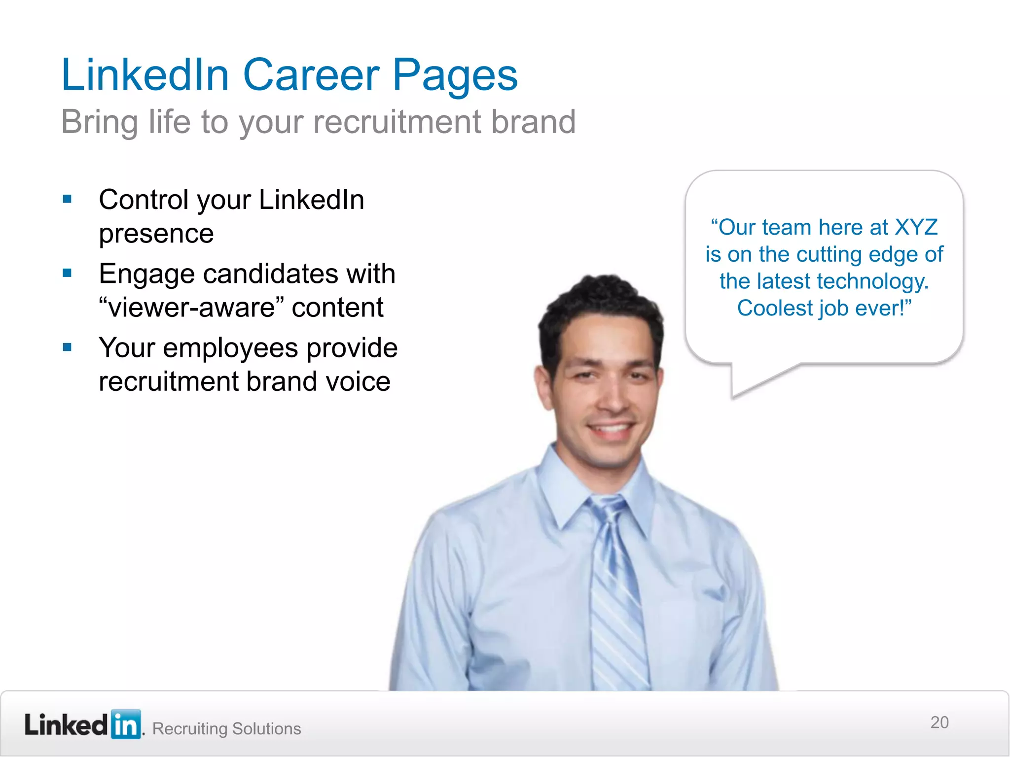 LinkedIn Career PagesBring life to your recruitment brand20“Our team here at XYZ is on the cutting edge of the latest technology. Coolest job ever!”Control your LinkedIn presence