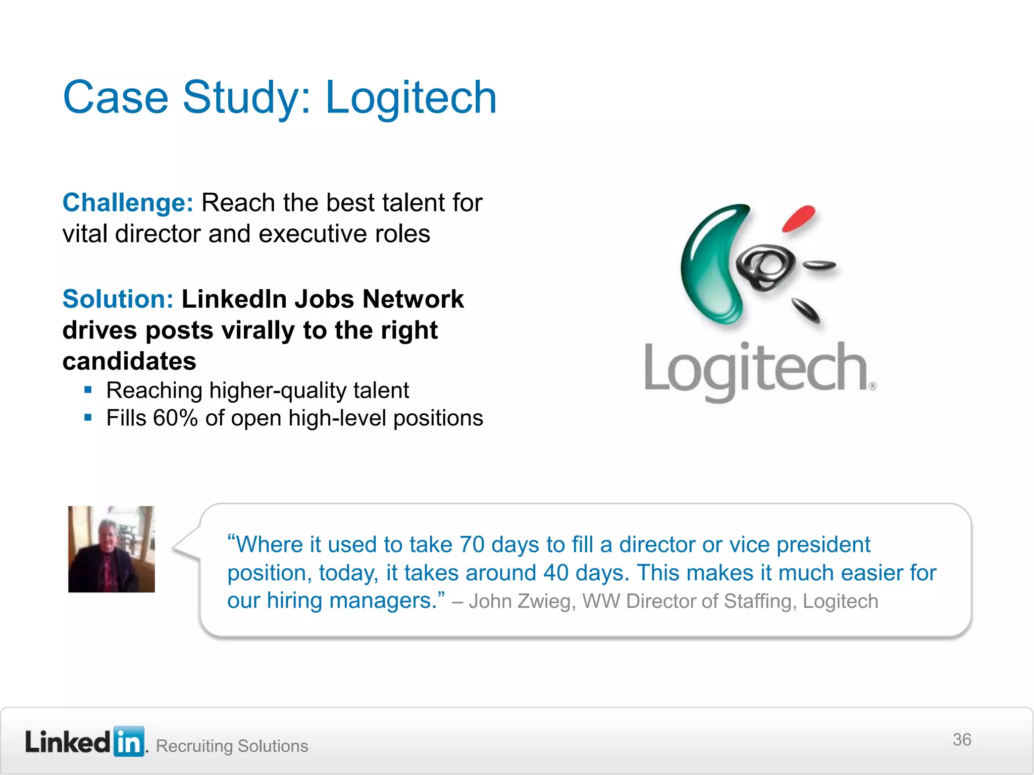 Case Study: U.S. Cellular35Challenge:Pinpoint hard-to-find professional & technical candidates in telecom for highly specialized rolesSolution: LinkedIn Recruiter as a replacement for “big boards”  Finding higher-quality candidates faster