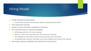 Hiring Model
 Create standard job descriptions
 Create specific position job description based on standard job descripti...