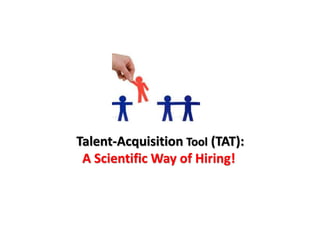 Talent-Acquisition Tool (TAT):
A Scientific Way of Hiring!
 