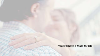 You will have a Mate for Life
 