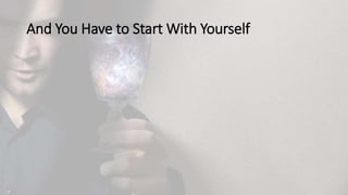 And You Have to Start With Yourself
 