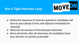 ● Define the sequence of interview questions candidates will
have to pass ahead of time, and objective thresholds for
“pas...