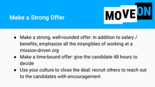 ● Make a strong, well-rounded offer: in addition to salary /
benefits, emphasize all the intangibles of working at a
missi...