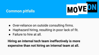 Common pitfalls
● Over-reliance on outside consulting firms.
● Haphazard hiring, resulting in poor lack of fit.
● Failure ...